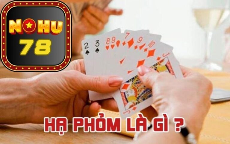 Hạ Phỏm Là Gì Hướng Dẫn Đánh Phỏm Và Cách Xếp Bài Chuẩn